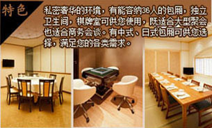 私密奢华的环境，有能容纳36人的包厢，独立卫生间，棋牌室可供您使用，既适合大型聚会也适合商务会谈。有中式、日式包厢可供您选择，满足您的各类需求。