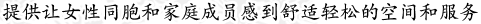 提供让女性同胞和家庭成员感到舒适轻松的空间和服务